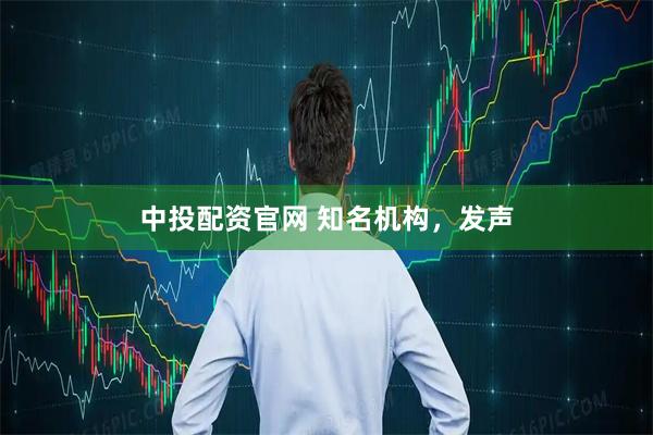 中投配资官网 知名机构，发声